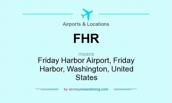 What does FHR mean? It stands for Friday Harbor Airport, Friday Harbor, Washington, United States