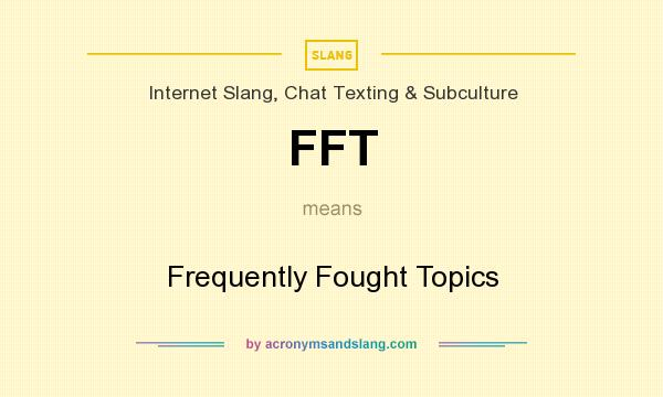 What does FFT mean? It stands for Frequently Fought Topics
