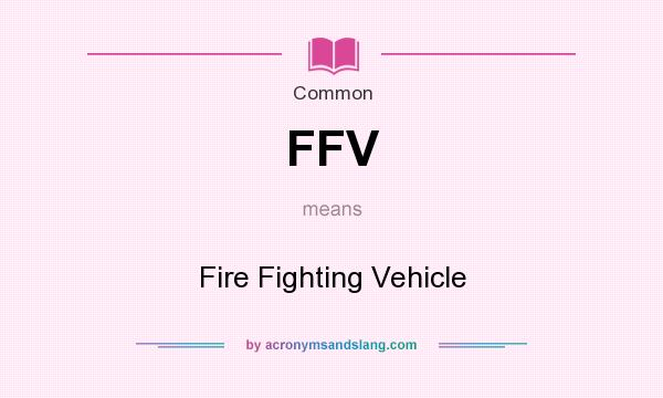 What does FFV mean? It stands for Fire Fighting Vehicle