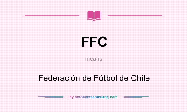 What does FFC mean? It stands for Federación de Fútbol de Chile