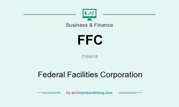 What does FFC mean? It stands for Federal Facilities Corporation