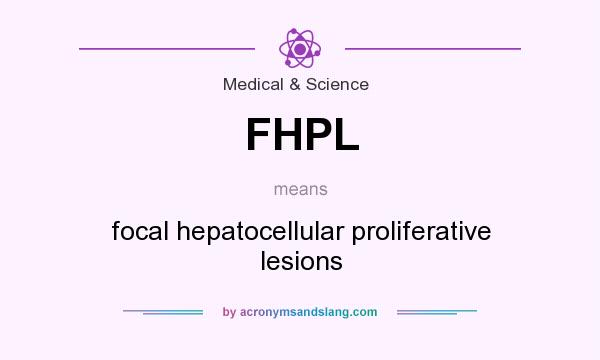 What does FHPL mean? It stands for focal hepatocellular proliferative lesions