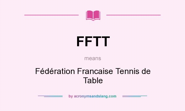 What does FFTT mean? It stands for Fédération Francaise Tennis de Table