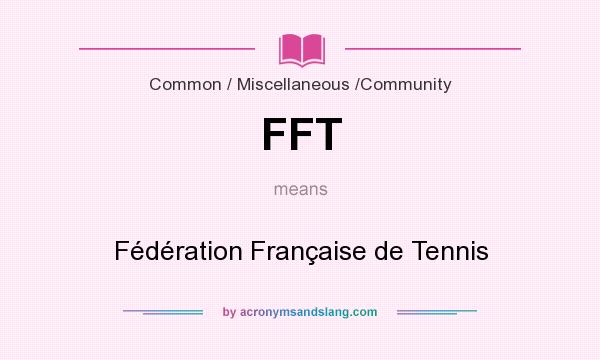 What does FFT mean? It stands for Fédération Française de Tennis