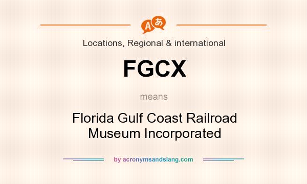 What does FGCX mean? It stands for Florida Gulf Coast Railroad Museum Incorporated