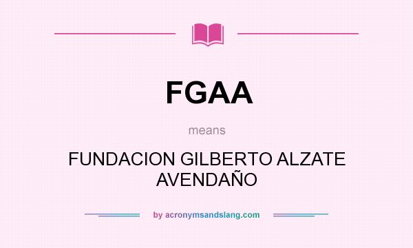 What does FGAA mean? It stands for FUNDACION GILBERTO ALZATE AVENDAÑO