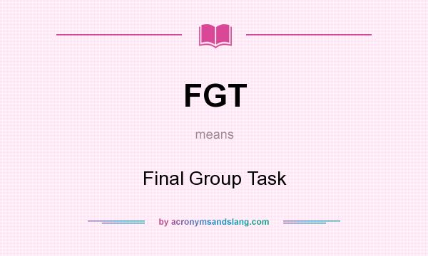 What does FGT mean? It stands for Final Group Task