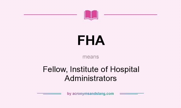 What does FHA mean? It stands for Fellow, Institute of Hospital Administrators