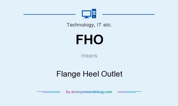 What does FHO mean? It stands for Flange Heel Outlet