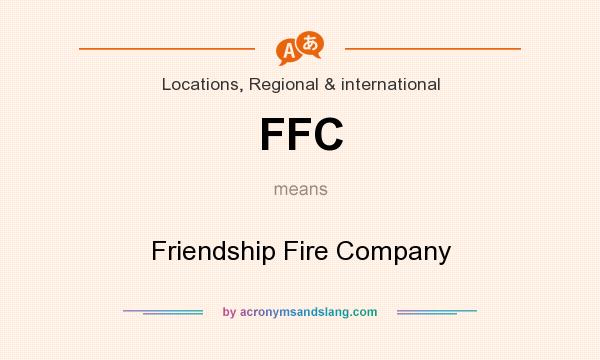 What does FFC mean? It stands for Friendship Fire Company