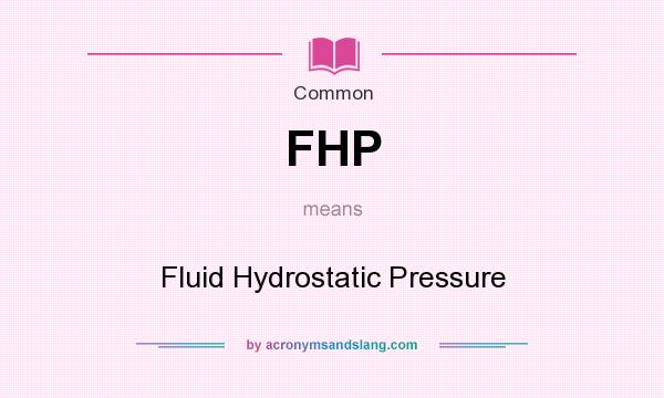 What does FHP mean? It stands for Fluid Hydrostatic Pressure