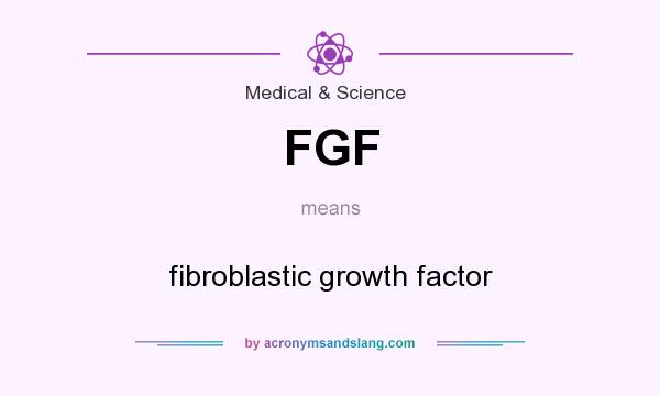 What does FGF mean? It stands for fibroblastic growth factor