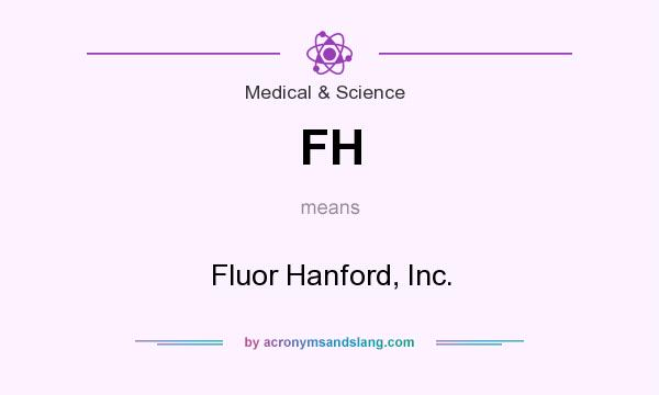 What does FH mean? It stands for Fluor Hanford, Inc.