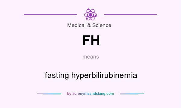 What does FH mean? It stands for fasting hyperbilirubinemia
