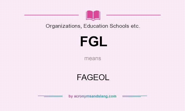 What does FGL mean? It stands for FAGEOL