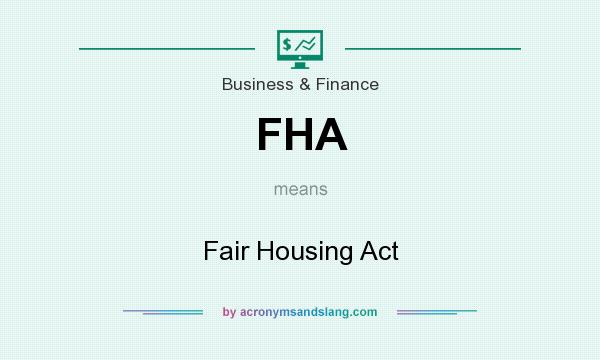What does FHA mean? It stands for Fair Housing Act