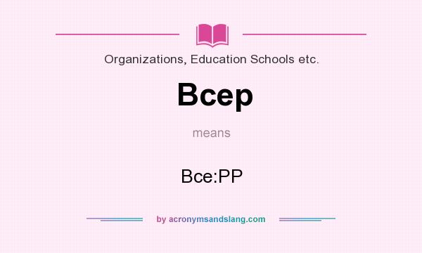 What does Bcep mean? It stands for Bce:PP