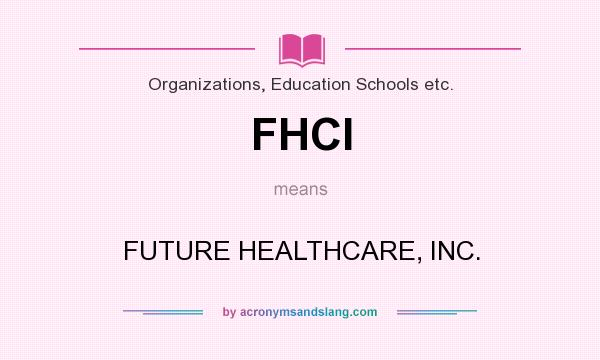 What does FHCI mean? It stands for FUTURE HEALTHCARE, INC.