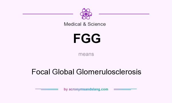 What does FGG mean? It stands for Focal Global Glomerulosclerosis
