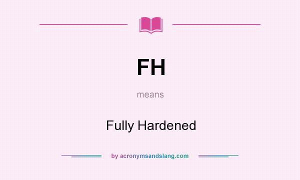 What does FH mean? It stands for Fully Hardened