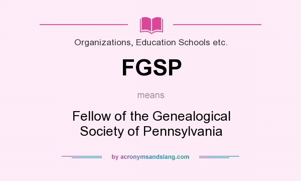 What does FGSP mean? It stands for Fellow of the Genealogical Society of Pennsylvania
