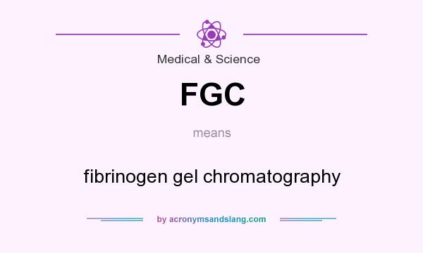 What does FGC mean? It stands for fibrinogen gel chromatography