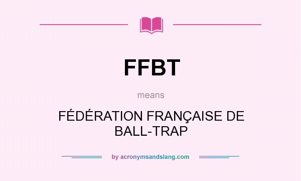 What does FFBT mean? It stands for FÉDÉRATION FRANÇAISE DE BALL-TRAP