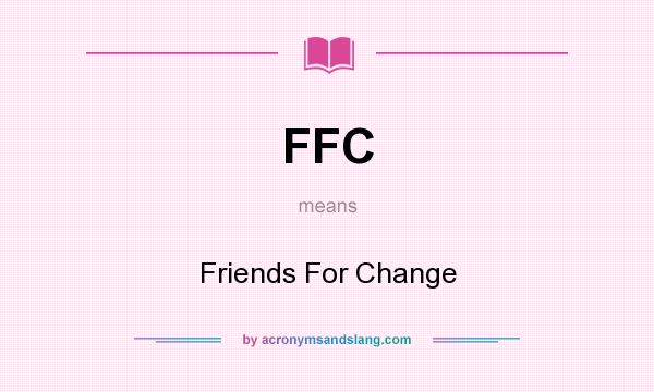What does FFC mean? It stands for Friends For Change