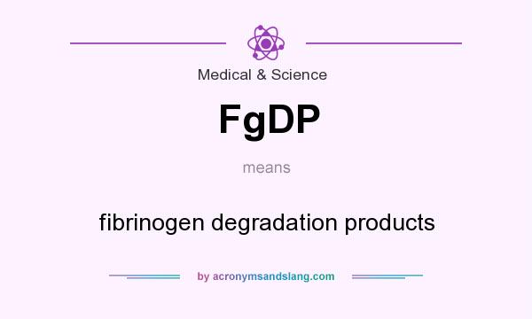 What does FgDP mean? It stands for fibrinogen degradation products