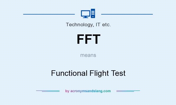 What does FFT mean? It stands for Functional Flight Test