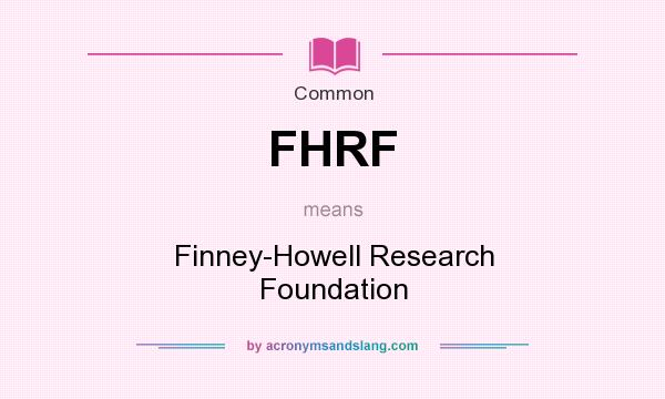 What does FHRF mean? It stands for Finney-Howell Research Foundation