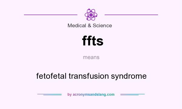 What does ffts mean? It stands for fetofetal transfusion syndrome