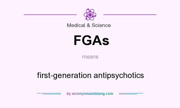 What does FGAs mean? It stands for first-generation antipsychotics