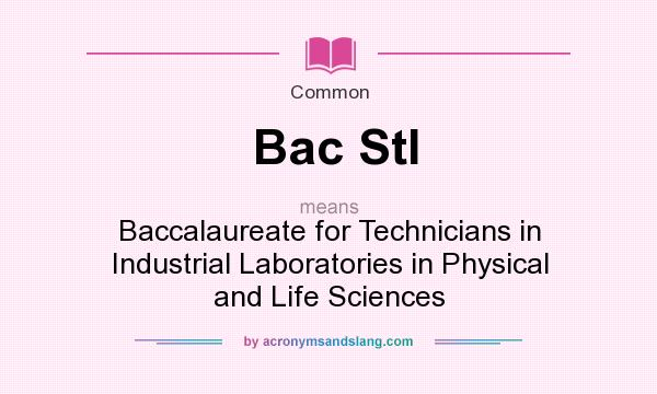 What does Bac Stl mean? It stands for Baccalaureate for Technicians in Industrial Laboratories in Physical and Life Sciences