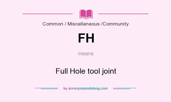 What does FH mean? It stands for Full Hole tool joint