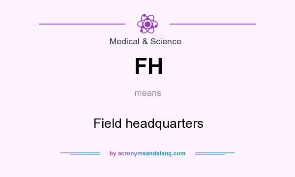 What does FH mean? It stands for Field headquarters