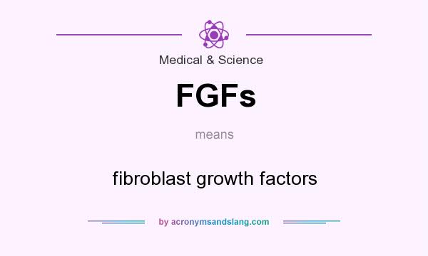 What does FGFs mean? It stands for fibroblast growth factors