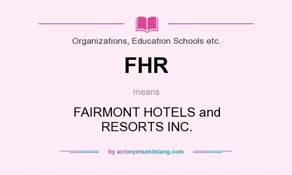 What does FHR mean? It stands for FAIRMONT HOTELS and RESORTS INC.