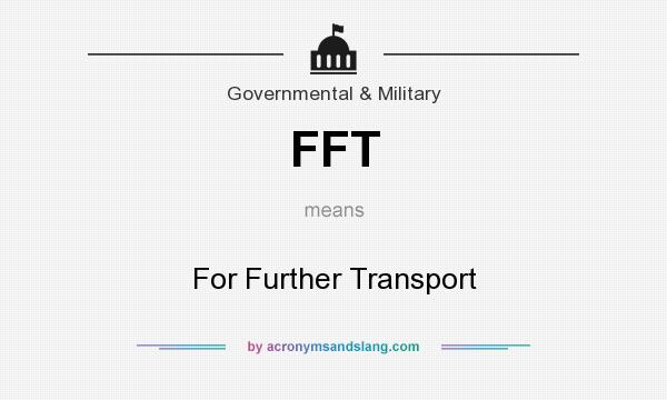 What does FFT mean? It stands for For Further Transport