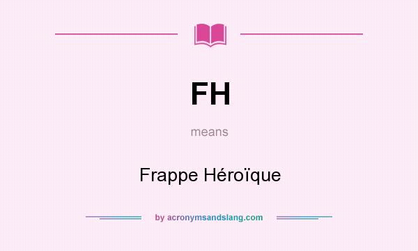 What does FH mean? It stands for Frappe Héroïque