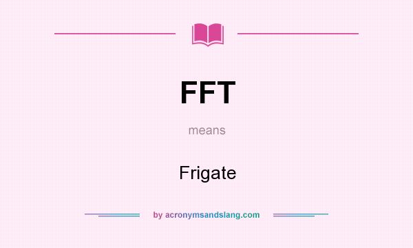 What does FFT mean? It stands for Frigate