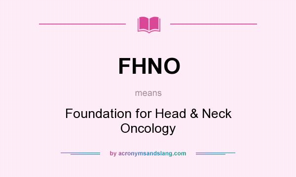 What does FHNO mean? It stands for Foundation for Head & Neck Oncology