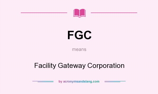 What does FGC mean? It stands for Facility Gateway Corporation