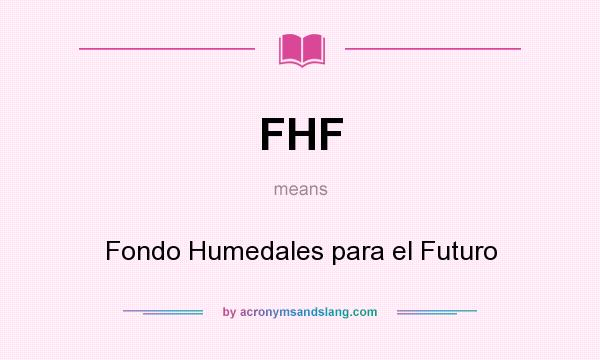 What does FHF mean? It stands for Fondo Humedales para el Futuro