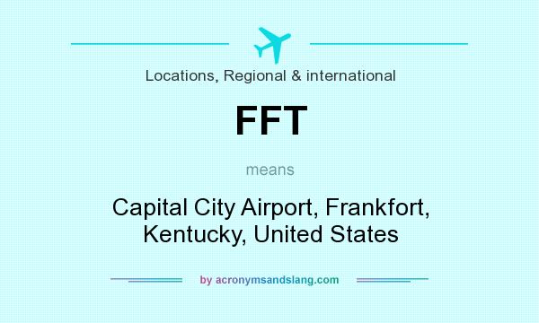 What does FFT mean? It stands for Capital City Airport, Frankfort, Kentucky, United States