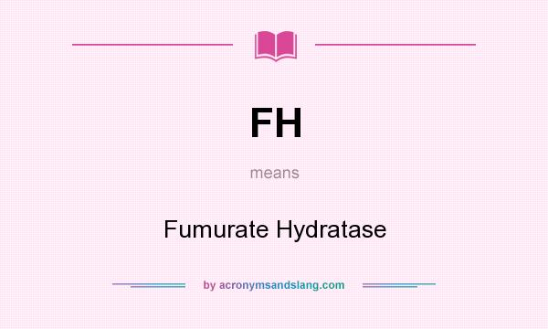 What does FH mean? It stands for Fumurate Hydratase