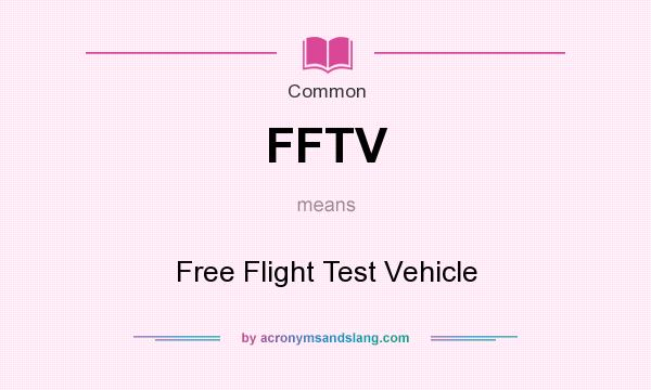 What does FFTV mean? It stands for Free Flight Test Vehicle