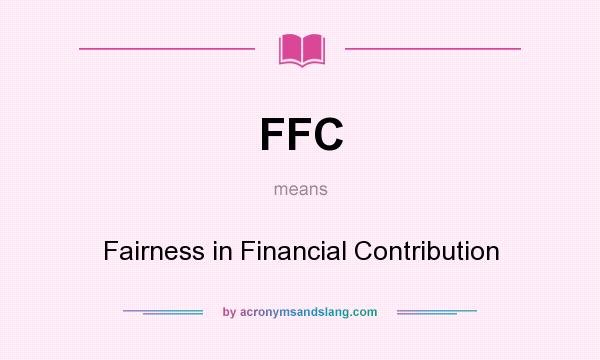 What does FFC mean? It stands for Fairness in Financial Contribution