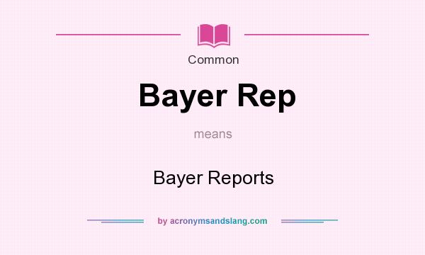 What does Bayer Rep mean? It stands for Bayer Reports