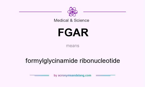 What does FGAR mean? It stands for formylglycinamide ribonucleotide